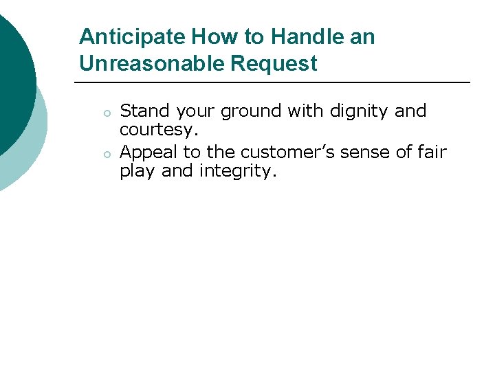 Anticipate How to Handle an Unreasonable Request o o Stand your ground with dignity