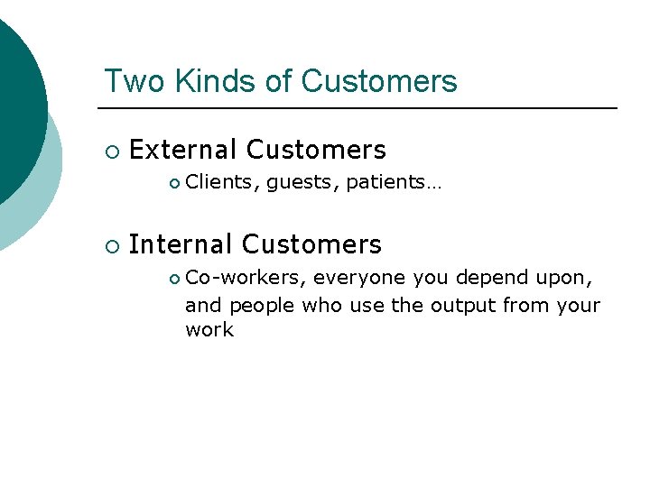 Two Kinds of Customers ¡ External Customers ¡ ¡ Clients, guests, patients… Internal Customers