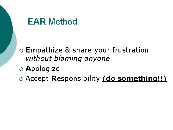 EAR Method Empathize & share your frustration without blaming anyone ¡ Apologize ¡ Accept