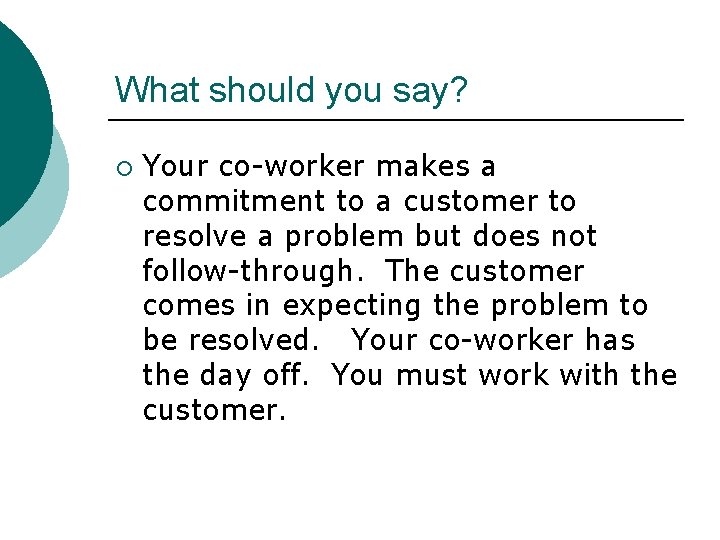 What should you say? ¡ Your co-worker makes a commitment to a customer to