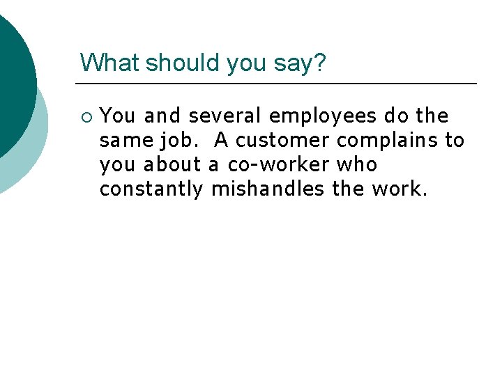 What should you say? ¡ You and several employees do the same job. A