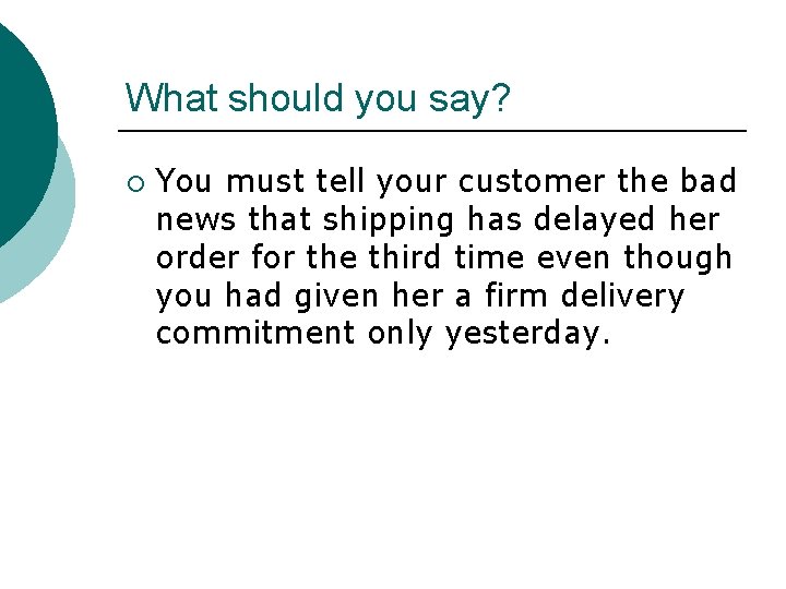 What should you say? ¡ You must tell your customer the bad news that