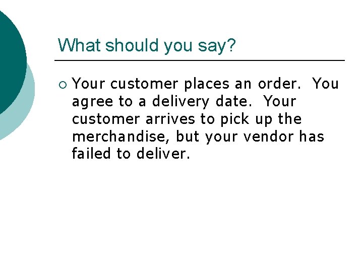 What should you say? ¡ Your customer places an order. You agree to a