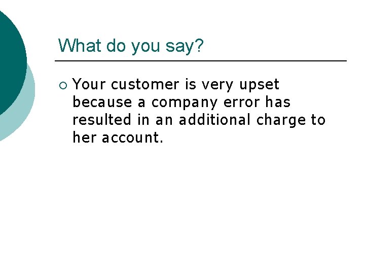 What do you say? ¡ Your customer is very upset because a company error