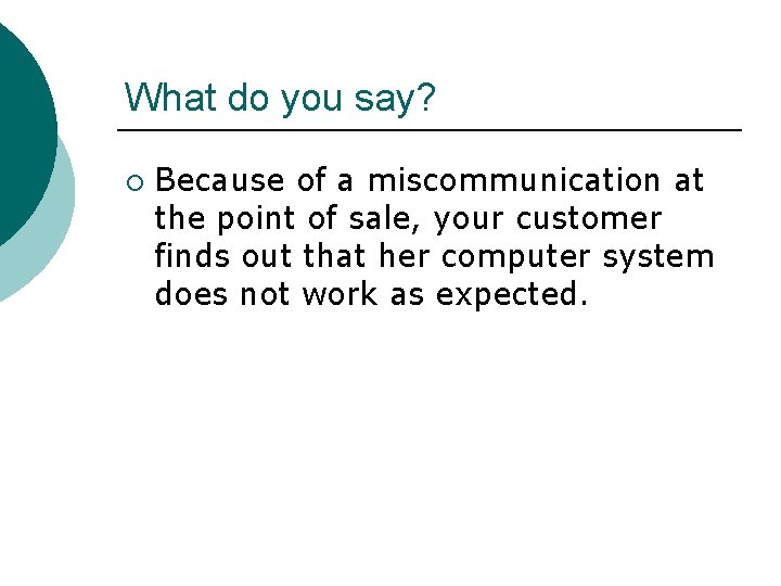 What do you say? ¡ Because of a miscommunication at the point of sale,