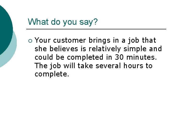 What do you say? ¡ Your customer brings in a job that she believes