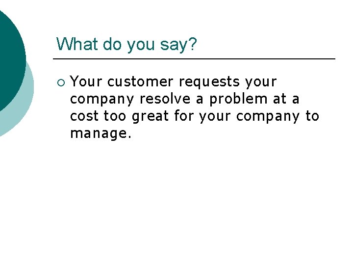 What do you say? ¡ Your customer requests your company resolve a problem at