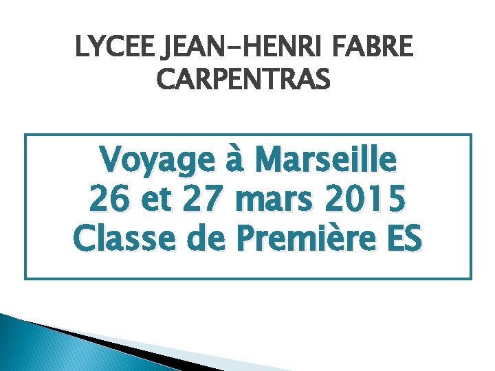 LYCEE JEAN-HENRI FABRE CARPENTRAS Voyage à Marseille 26 et 27 mars 2015 Classe de