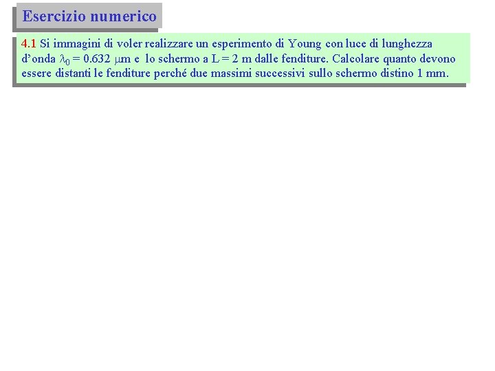 Esercizio numerico 4. 1 Si immagini di voler realizzare un esperimento di Young con