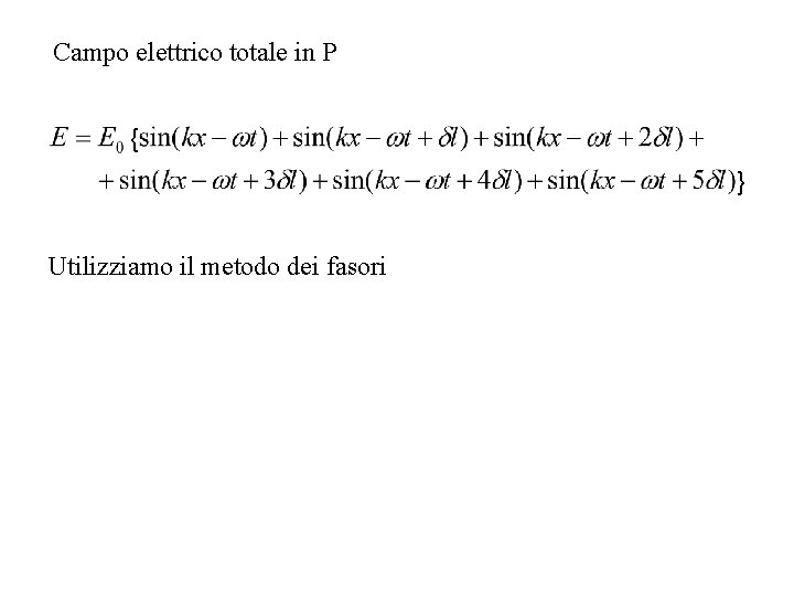 Campo elettrico totale in P { } Utilizziamo il metodo dei fasori 