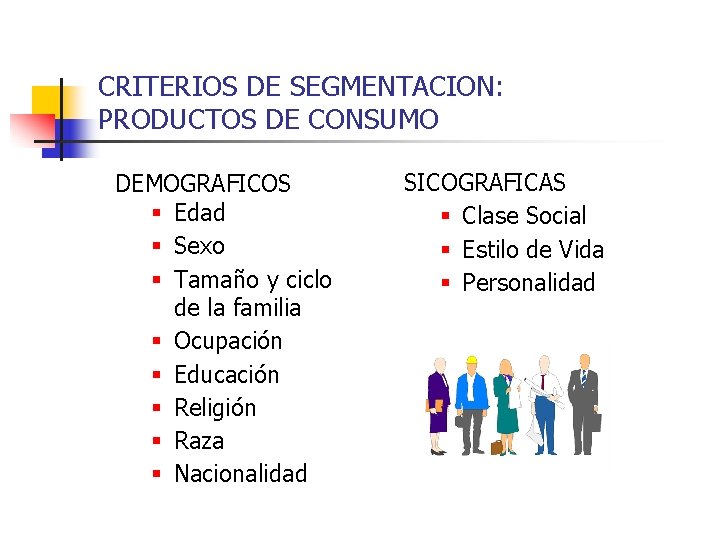 CRITERIOS DE SEGMENTACION: PRODUCTOS DE CONSUMO DEMOGRAFICOS § Edad § Sexo § Tamaño y