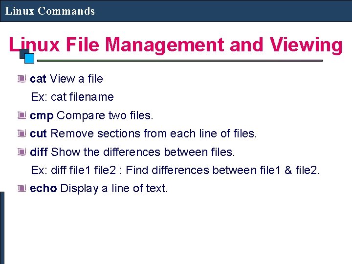 Linux Commands Linux File Management and Viewing cat View a file Ex: cat filename