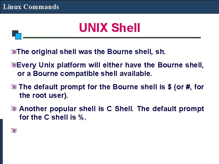 Linux Commands UNIX Shell The original shell was the Bourne shell, sh. Every Unix