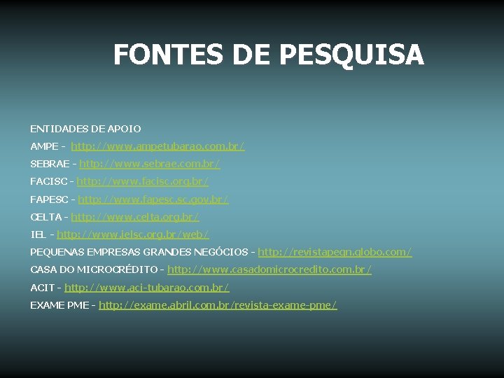 FONTES DE PESQUISA ENTIDADES DE APOIO AMPE - http: //www. ampetubarao. com. br/ SEBRAE