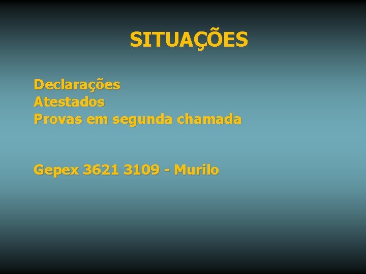 SITUAÇÕES Declarações Atestados Provas em segunda chamada Gepex 3621 3109 - Murilo 