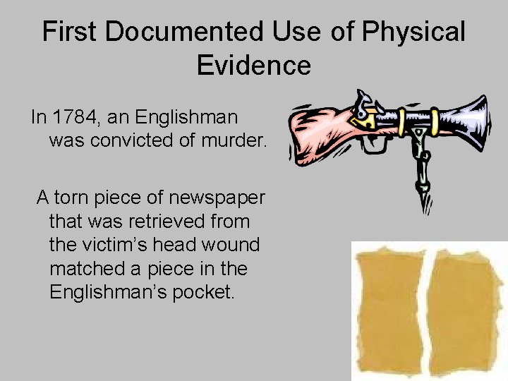 First Documented Use of Physical Evidence In 1784, an Englishman was convicted of murder.