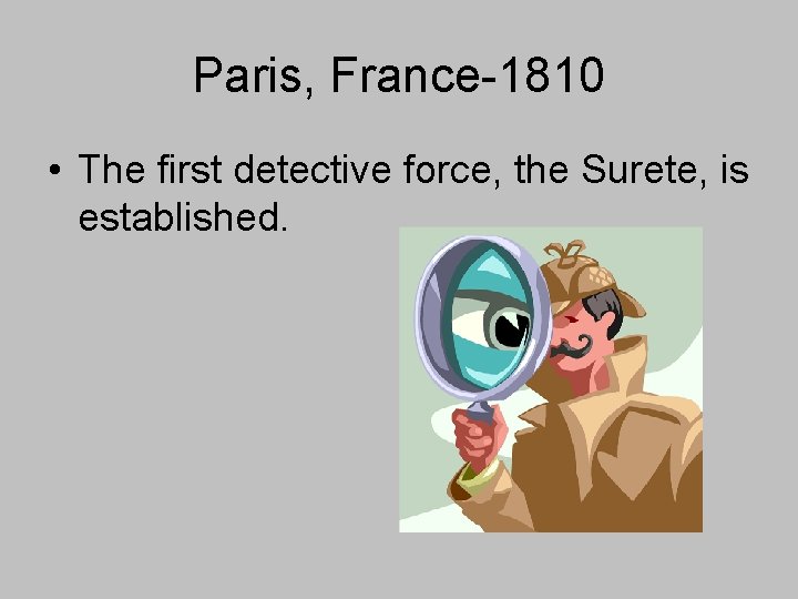 Paris, France-1810 • The first detective force, the Surete, is established. 