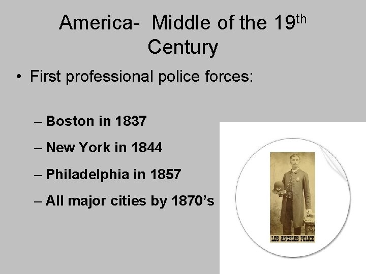 America- Middle of the 19 th Century • First professional police forces: – Boston