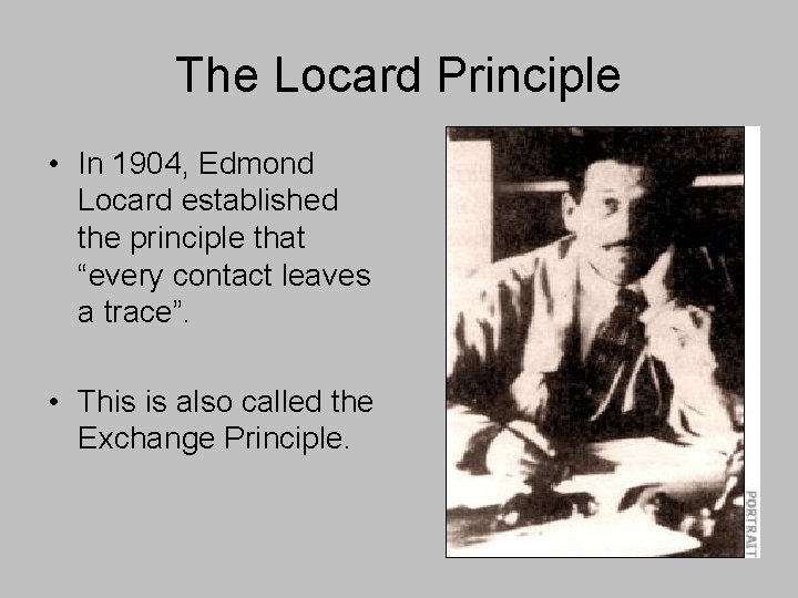 The Locard Principle • In 1904, Edmond Locard established the principle that “every contact