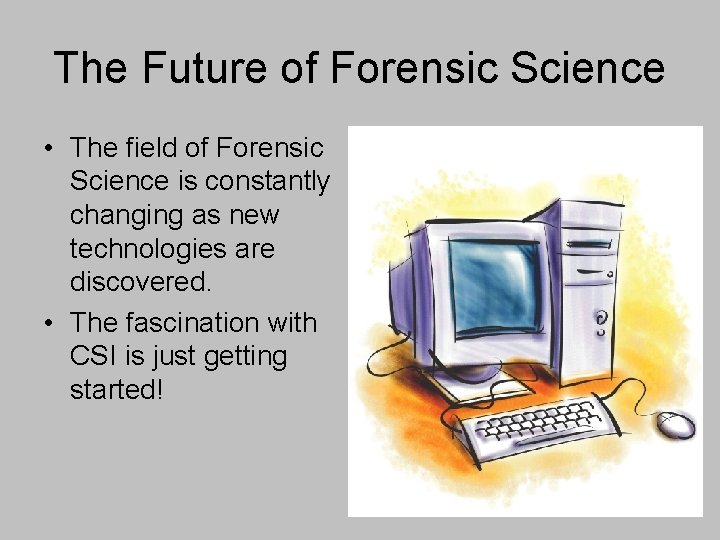 The Future of Forensic Science • The field of Forensic Science is constantly changing