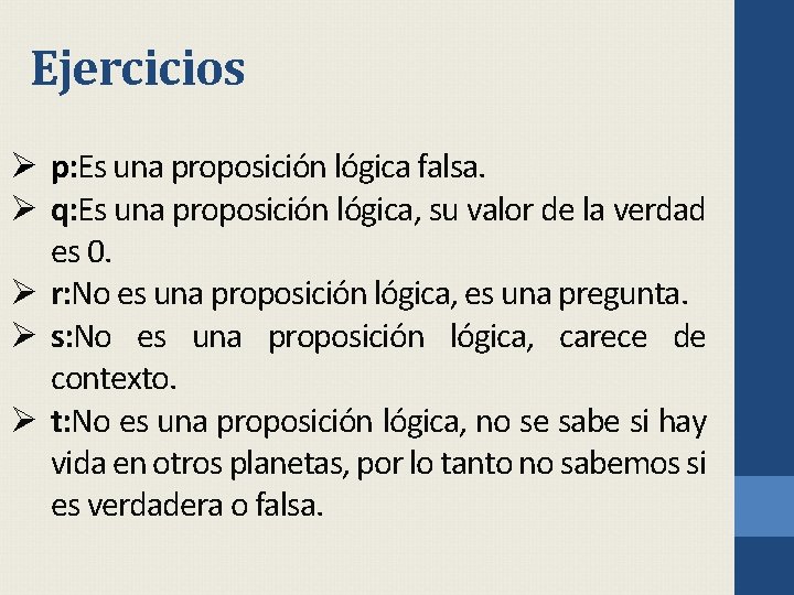 Ejercicios Ø p: Es una proposición lógica falsa. Ø q: Es una proposición lógica,