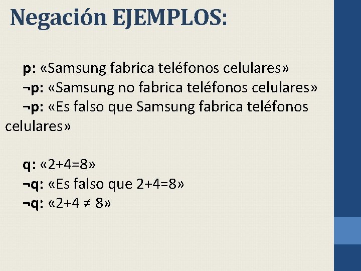Negación EJEMPLOS: p: «Samsung fabrica teléfonos celulares» ¬p: «Samsung no fabrica teléfonos celulares» ¬p: