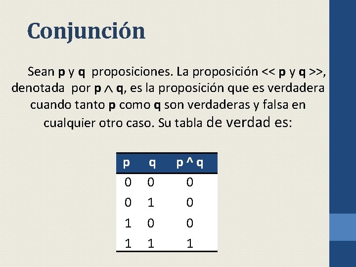 Conjunción Sean p y q proposiciones. La proposición << p y q >>, denotada