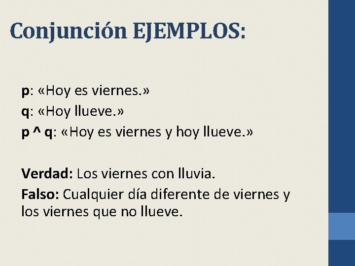 Conjunción EJEMPLOS: p: «Hoy es viernes. » q: «Hoy llueve. » p ^ q: