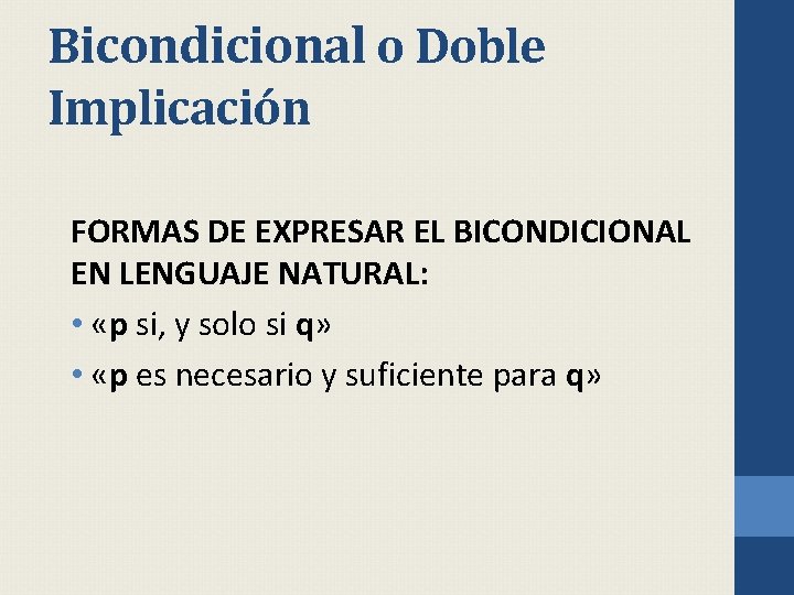 Bicondicional o Doble Implicación FORMAS DE EXPRESAR EL BICONDICIONAL EN LENGUAJE NATURAL: • «p