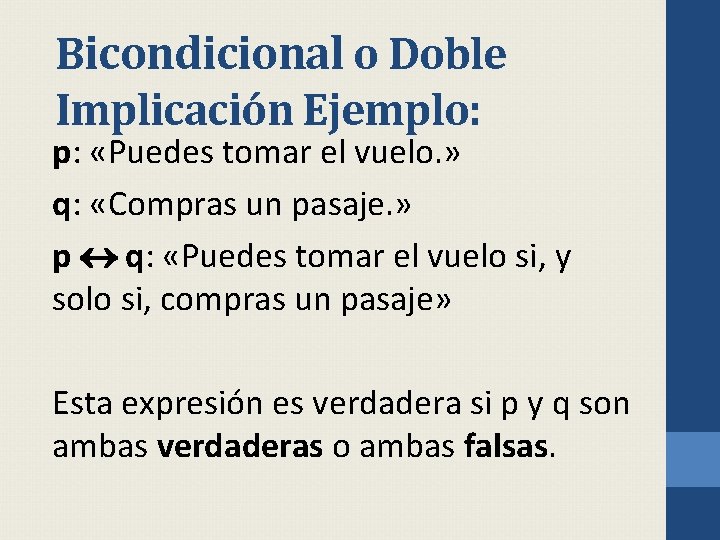 Bicondicional o Doble Implicación Ejemplo: p: «Puedes tomar el vuelo. » q: «Compras un