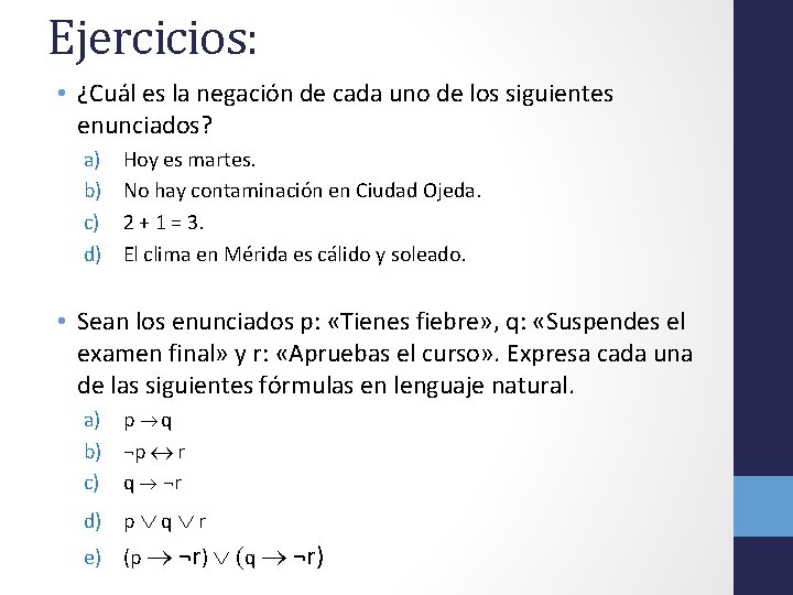 Ejercicios: • ¿Cuál es la negación de cada uno de los siguientes enunciados? a)