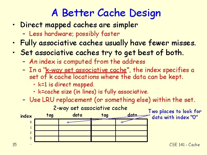 A Better Cache Design • Direct mapped caches are simpler – Less hardware; possibly