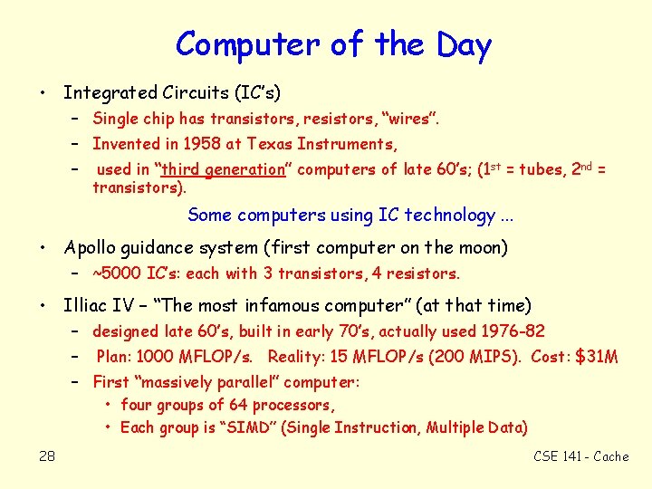 Computer of the Day • Integrated Circuits (IC’s) – Single chip has transistors, resistors,