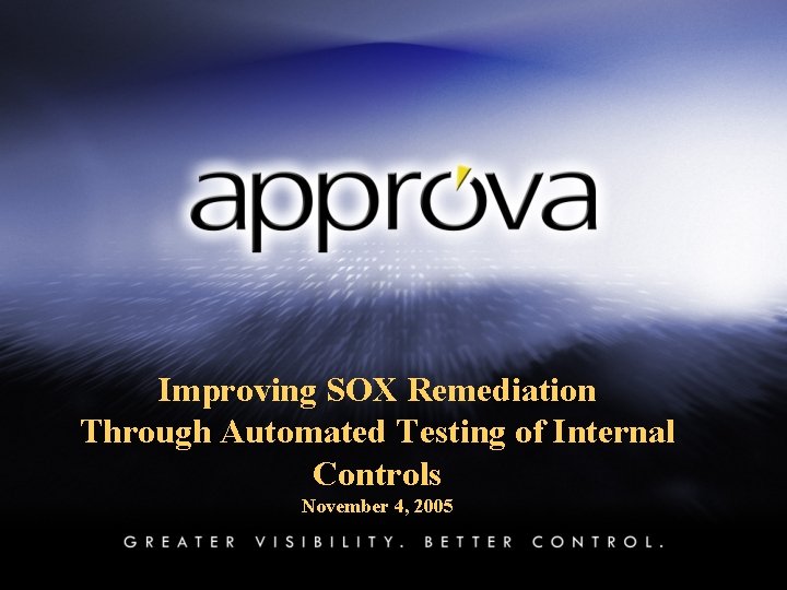Improving SOX Remediation Through Automated Testing of Internal Controls November 4, 2005 