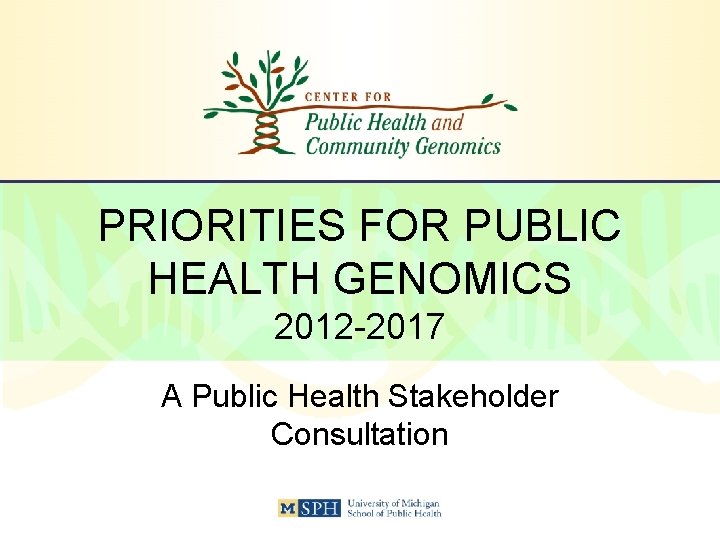 PRIORITIES FOR PUBLIC HEALTH GENOMICS 2012 -2017 A Public Health Stakeholder Consultation 