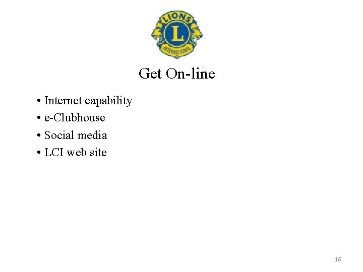 Get On-line • Internet capability • e-Clubhouse • Social media • LCI web site