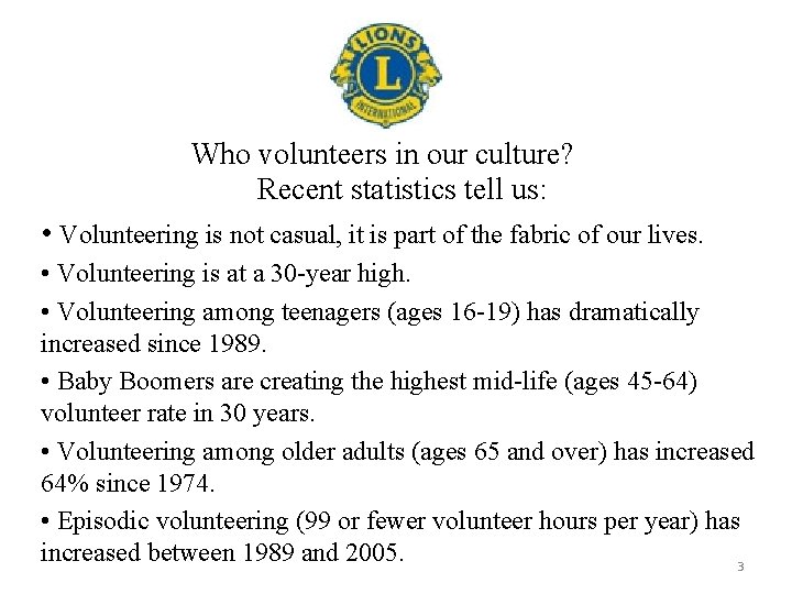 Who volunteers in our culture? Recent statistics tell us: • Volunteering is not casual,