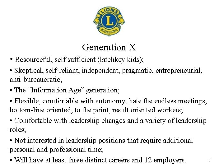 Generation X • Resourceful, self sufficient (latchkey kids); • Skeptical, self-reliant, independent, pragmatic, entrepreneurial,