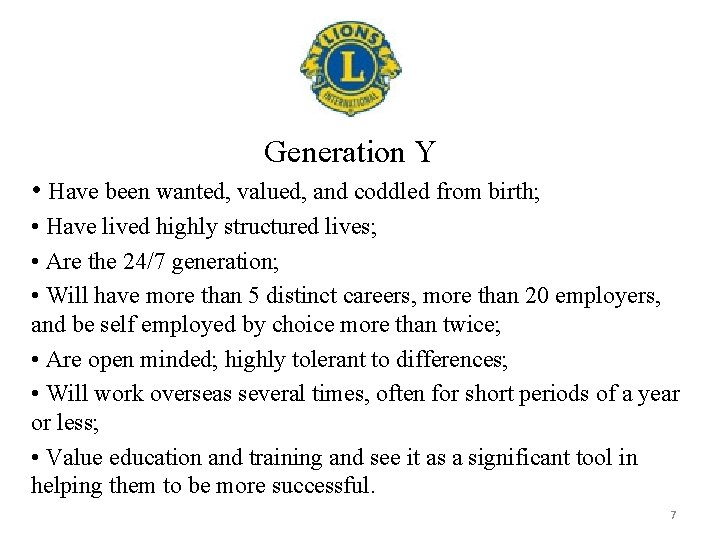 Generation Y • Have been wanted, valued, and coddled from birth; • Have lived