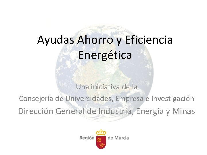 Ayudas Ahorro y Eficiencia Energética Una iniciativa de la Consejería de Universidades, Empresa e