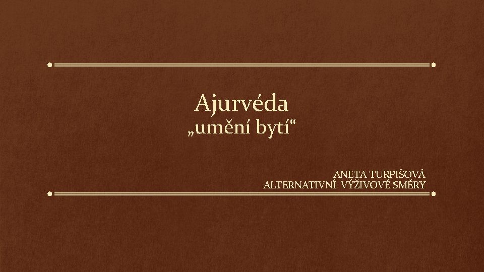 Ajurvéda „umění bytí“ ANETA TURPIŠOVÁ ALTERNATIVNÍ VÝŽIVOVÉ SMĚRY 