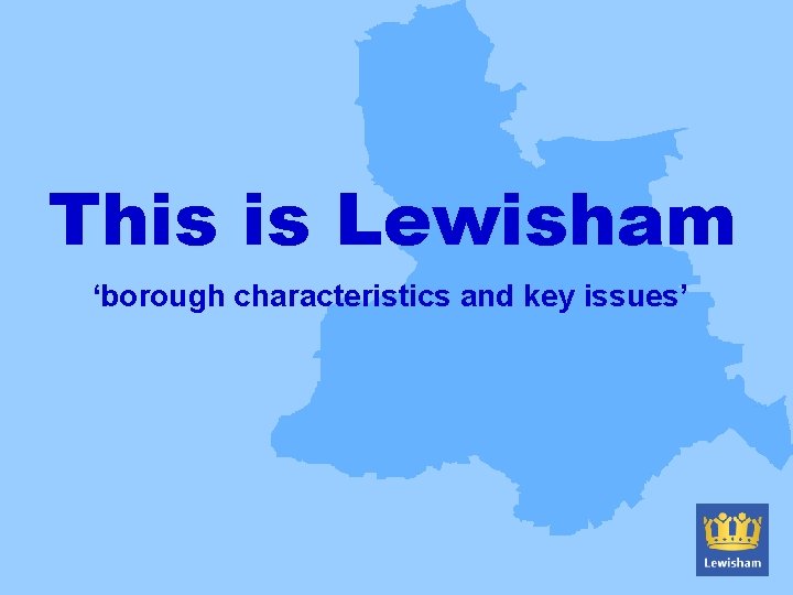 This is Lewisham ‘borough characteristics and key issues’ 