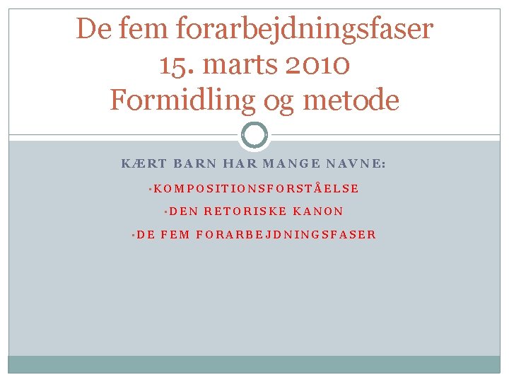 De fem forarbejdningsfaser 15. marts 2010 Formidling og metode KÆRT BARN HAR MANGE NAVNE: