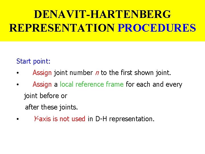 DENAVIT-HARTENBERG REPRESENTATION PROCEDURES Start point: • Assign joint number n to the first shown