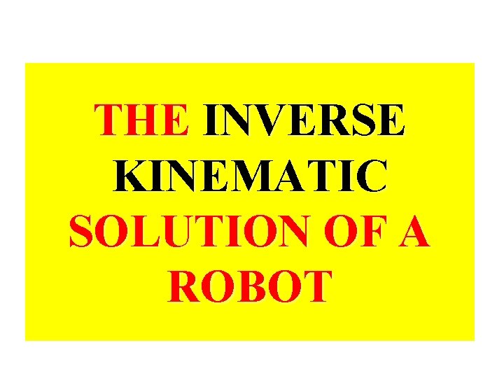 THE INVERSE KINEMATIC SOLUTION OF A ROBOT 