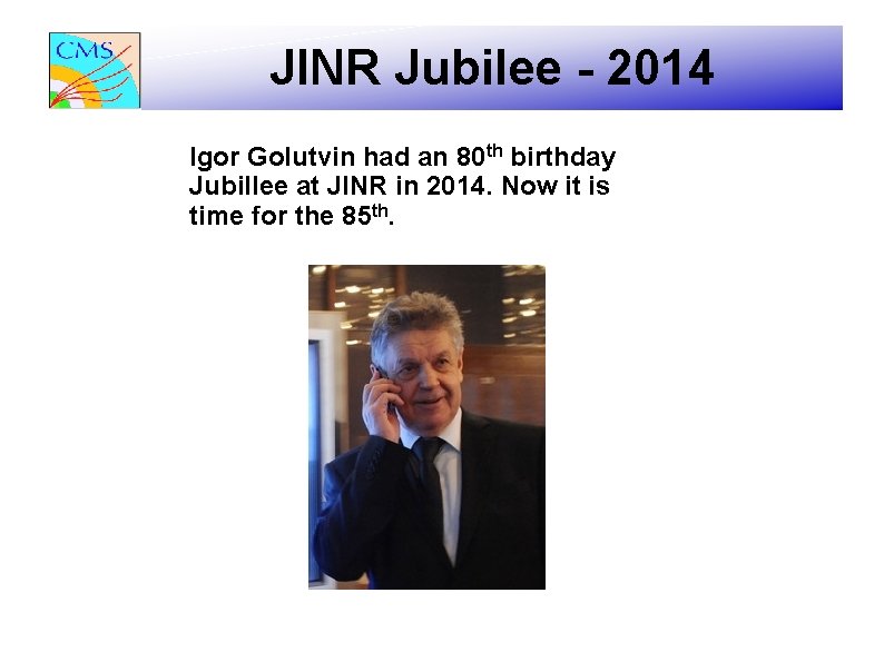 JINR Jubilee - 2014 Igor Golutvin had an 80 th birthday Jubillee at JINR