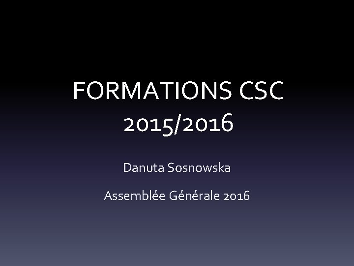 FORMATIONS CSC 2015/2016 Danuta Sosnowska Assemblée Générale 2016 