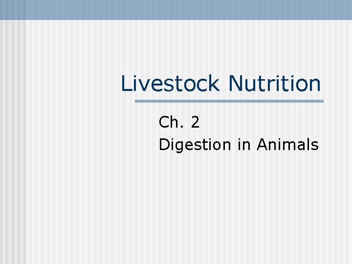 Livestock Nutrition Ch. 2 Digestion in Animals 