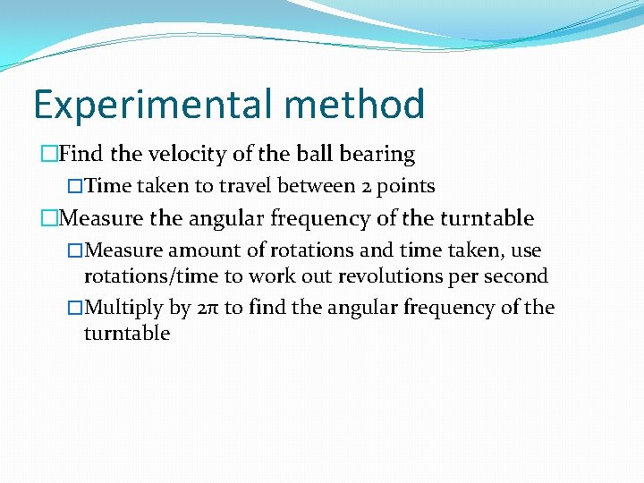 Experimental method �Find the velocity of the ball bearing �Time taken to travel between