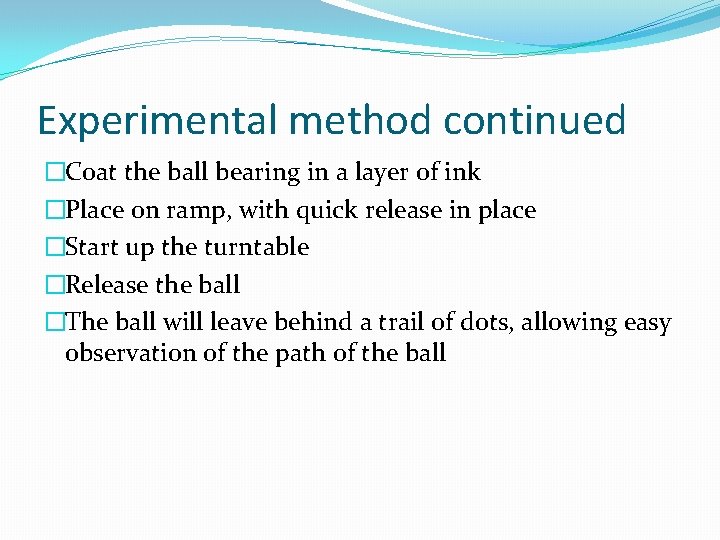 Experimental method continued �Coat the ball bearing in a layer of ink �Place on